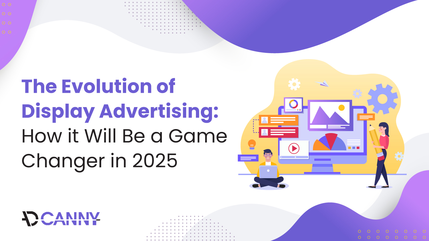 AdCanny_Blogs_Display-Advertising-How-it-Will-Be-a-Game-Changer-in-2025